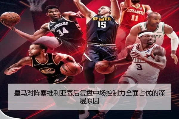 皇马对阵塞维利亚赛后复盘中场控制力全面占优的深层原因