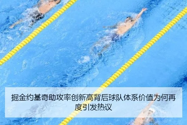 掘金约基奇助攻率创新高背后球队体系价值为何再度引发热议