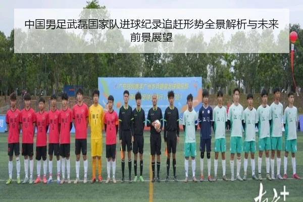 中国男足武磊国家队进球纪录追赶形势全景解析与未来前景展望