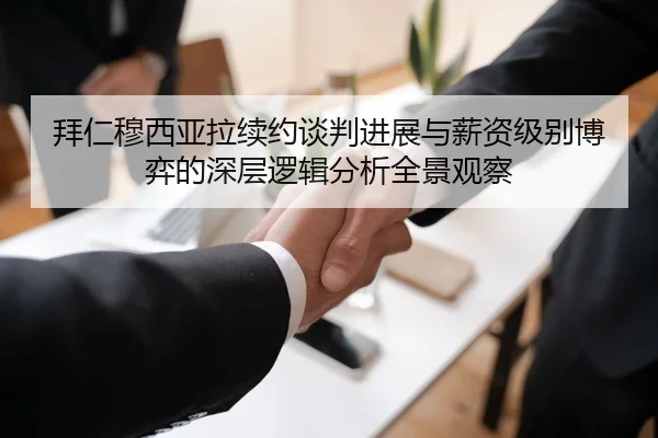 拜仁穆西亚拉续约谈判进展与薪资级别博弈的深层逻辑分析全景观察