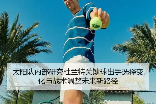 太阳队内部研究杜兰特关键球出手选择变化与战术调整未来新路径
