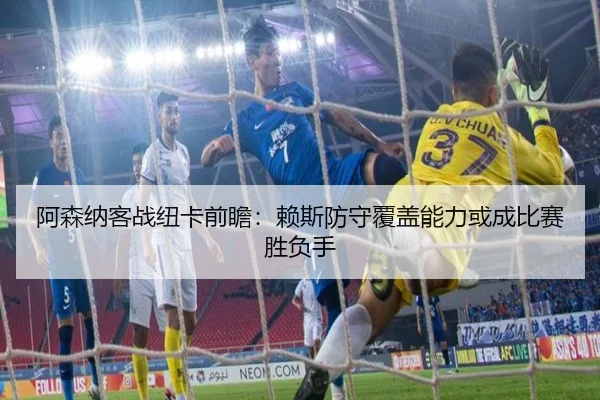 阿森纳客战纽卡前瞻：赖斯防守覆盖能力或成比赛胜负手
