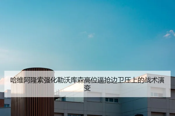 哈维阿隆索强化勒沃库森高位逼抢边卫压上的战术演变