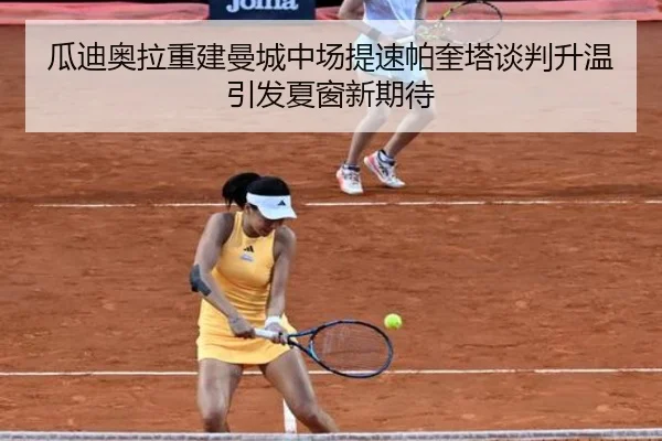 瓜迪奥拉重建曼城中场提速帕奎塔谈判升温引发夏窗新期待